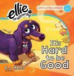 It's Hard to Be Good (Ellie the Wienerdog Series): Life's Little Lessons by Ellie the Wienerdog - Lesson #1 Volume 1