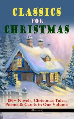 CLASSICS FOR CHRISTMAS: 180+ Novels, Christmas Tales, Poems & Carols in One Volume (Illustrated) (eBook, ePUB) - Alcott, Louisa May; Andersen, Hans Christian; Lagerlöf, Selma; Dostoevsky, Fyodor; Scott, Walter; Barrie, J. M.; Trollope, Anthony; Grimm, Brothers; Baum, L. Frank; Montgomery, Lucy Maud; Macdonald, George; Henry, O.; Tolstoy, Leo; Dyke, Henry Van; Hoffmann, E. T. A.; Moore, Clement; Longfellow, Henry Wadsworth; Wordsworth, William; Tennyson, Alfred Lord; Yeats, William Butler; Porter, Eleanor H.; Riis, Jacob A.; Twain, Mark; Livingston, Susan Anne; Sedgwick, Ridley; May, Sophie; Malet, Lucas;