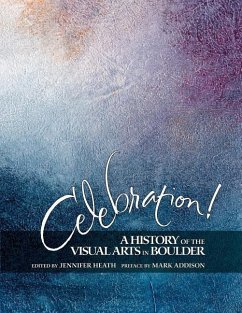 Celebration! A History of the Visual Arts in Boulder - Heath, Jennifer K.