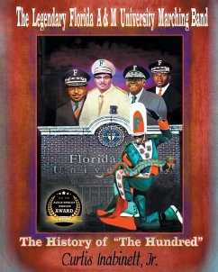 The Legendary Florida AandM University Marching Band. The History of The Hundred - Inabinett Jr., Curtis