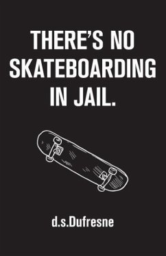 There's No Skateboarding In Jail - Dufresne, D. S.