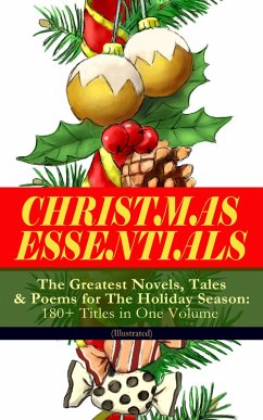 CHRISTMAS ESSENTIALS - The Greatest Novels, Tales & Poems for The Holiday Season: 180+ Titles in One Volume (Illustrated) (eBook, ePUB) - Dickens, Charles; Andersen, Hans Christian; Lagerlöf, Selma; Dostoevsky, Fyodor; Scott, Walter; Barrie, J. M.; Trollope, Anthony; Grimm, Brothers; Baum, L. Frank; Montgomery, Lucy Maud; Macdonald, George; Alcott, Louisa May; Tolstoy, Leo; Dyke, Henry Van; Hoffmann, E. T. A.; Moore, Clement; Longfellow, Henry Wadsworth; Wordsworth, William; Tennyson, Alfred Lord; Yeats, William Butler; Porter, Eleanor H.; Riis, Jacob A.; Henry, O.; Livingston, Susan Anne; Sedgwick, Ridley; May, Sophie; Malet, Lu