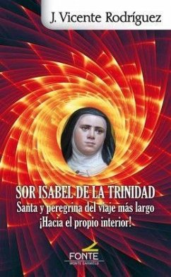 Sor Isabel de la Trinidad : santa y peregrina del viaje más largo ¡hacia el propio interior! - Rodríguez, José Vicente