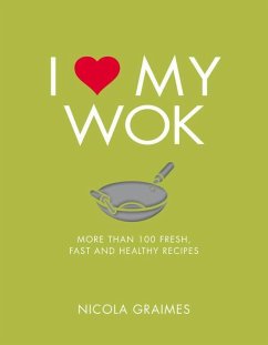 I Love My Wok: More Than 100 Fresh, Fast and Healthy Recipes - Graimes, Nicola
