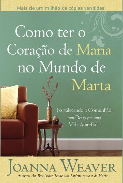 Como ter o Coração de Maria no Mundo de Marta (eBook, ePUB) - Weaver, Joanna