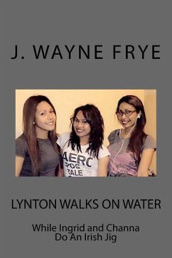 Lynton Walks on Water While Ingrid and Channa do an Irish Jig - Frye, J. Wayne