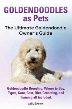 Goldendoodles as Pets: Goldendoodle Breeding, Where to Buy, Types, Care, Cost, Diet, Grooming, and Training all Included. The Ultimate Golden - Brown, Lolly