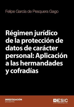 Régimen jurídico de la protección de datos de carácter personal : aplicación a las hermandades y cofradías - García de Pesquera Gago, Felipe