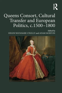 Queens Consort, Cultural Transfer and European Politics, c.1500-1800 (eBook, ePUB) - Watanabe-O'Kelly, Helen; Morton, Adam