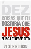 Dez Coisas que eu Gostaria que Jesus Nunca Tivesse Dito (eBook, ePUB)