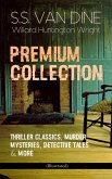 S.S. VAN DINE Premium Collection: Thriller Classics, Murder Mysteries, Detective Tales & More (Illustrated) (eBook, ePUB)