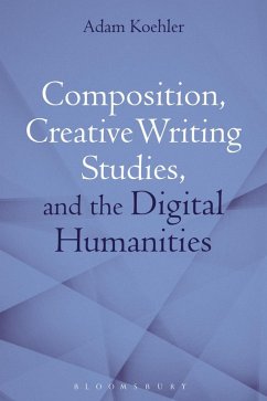 Composition, Creative Writing Studies, and the Digital Humanities (eBook, PDF) - Koehler, Adam