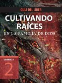 Cultivando raíces en la familia de Dios, Guía del líder (eBook, ePUB)