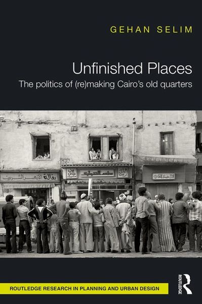 Unfinished Places: The Politics of (Re)making Cairo's Old Quarters (eBook, PDF)