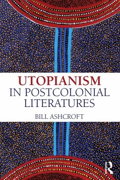 Utopianism in Postcolonial Literatures (eBook, ePUB) - Ashcroft, Bill