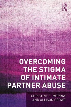 Overcoming the Stigma of Intimate Partner Abuse (eBook, ePUB) - Murray, Christine E; Crowe, Allison