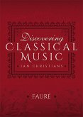 Discovering Classical Music: Faure (eBook, ePUB) Discovering Classical Music: Faure (eBook, ePUB)