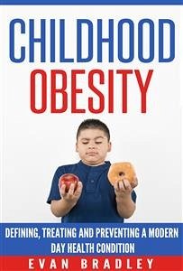 Childhood Obesity: Defining, Preventing and Treating a Modern Day Health Condition (eBook, ePUB) - Bradley, Evan