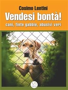 Vendesi bontà! Cani, finte gabbie, abusivi veri (eBook, ePUB) - Lentini, Cosimo