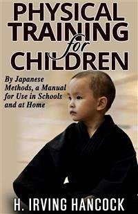 Physical Training For Children - By Japanese methods: a manual for use in schools and at home (eBook, ePUB) - Irving Hancock, H.