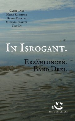 In Isrogant. Erzählungen. Band Drei. (eBook, ePUB) - Ari, Cairiel; Miketta, Heero; Korfhage, Heike; Porritt, Michael; Di, Tian