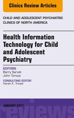 Health Information Technology for Child and Adolescent Psychiatry, An Issue of Child and Adolescent Psychiatric Clinics of North America (eBook, ePUB) - Sarvet, Barry; Torous, John