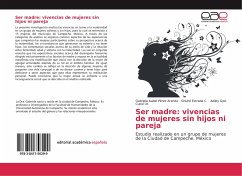 Ser madre: vivencias de mujeres sin hijos ni pareja - Pérez Aranda, Gabriela I.;Estrada C., Sinuhé;Cupul Uc, Adiley Gpe.