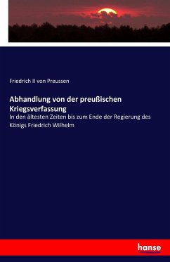 Abhandlung von der preußischen Kriegsverfassung - Friedrich II., König von Preußen