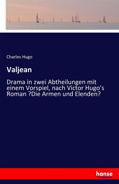 Valjean: Drama in zwei Abtheilungen mit einem Vorspiel, nach Victor Hugo's Roman ?Die Armen und Elenden?