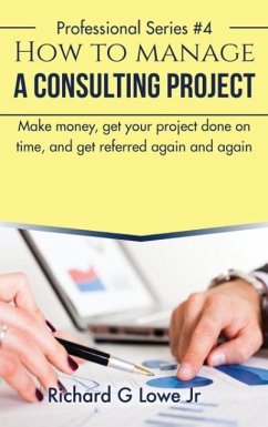 How to Manage a Consulting Project - Lowe Jr, Richard G