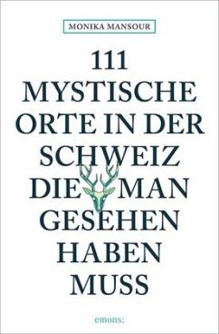 111 mystische Orte in der Schweiz, die man gesehen haben muss - Mansour, Monika