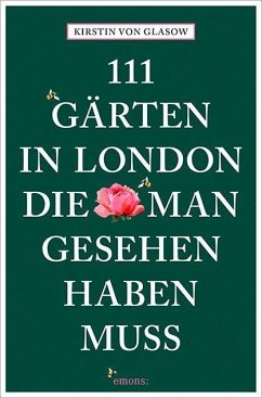 111 Gärten in London, die man gesehen haben muss - Glasow, Kirstin von