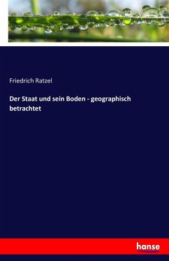 Der Staat und sein Boden - geographisch betrachtet - Ratzel, Friedrich