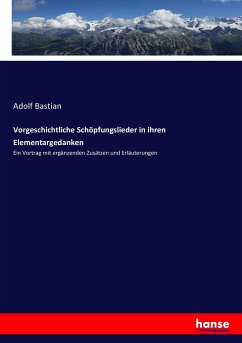 Vorgeschichtliche Schöpfungslieder in ihren Elementargedanken - Bastian, Adolf