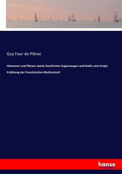 Hotmanns und Pibracs zweier berühmten Augenzeugen wahrhafte und simple Erzählung der Französischen Bluthochzeit - Faur de Pibrac, Guy