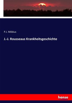 J.-J. Rousseaus Krankheitsgeschichte - Möbius, P. J.