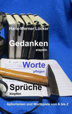 Gedanken stapeln Worte pflegen Sprüche klopfen - Lücker, Hans-Werner