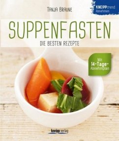 Suppenfasten - die besten Rezepte - Braune, Tanja