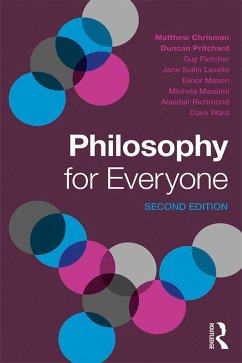 Philosophy for Everyone (eBook, ePUB) - Chrisman, Matthew; Pritchard, Duncan; Fletcher, Guy; Mason, Elinor; Lavelle, Jane Suilin; Massimi, Michela; Richmond, Alasdair; Ward, Dave