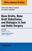 Bone Grafts, Bone Graft Substitutes, and Biologics in Foot and Ankle Surgery, An Issue of Foot and Ankle Clinics of North America (eBook, ePUB)