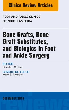 Bone Grafts, Bone Graft Substitutes, and Biologics in Foot and Ankle Surgery, An Issue of Foot and Ankle Clinics of North America (eBook, ePUB) - Lin, Sheldon S.