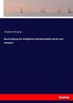 Beschreibung der königlichen Residenzstädte Berlin und Potsdam - Nicolai, Friedrich