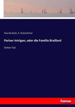 Pariser Intrigen, oder die Familie Braillard - de Kock, Paul;Kretzschmar, A.