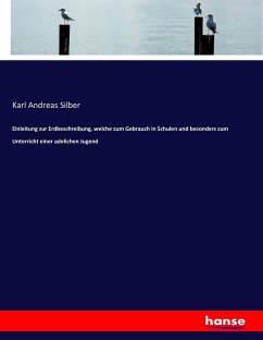 Einleitung zur Erdbeschreibung, welche zum Gebrauch in Schulen und besonders zum Unterricht einer adelichen Jugend - Silber, Karl Andreas
