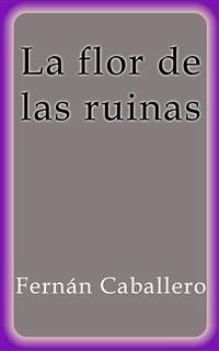 La flor de las ruinas (eBook, ePUB) - Caballero, Fernán; Caballero, Fernán