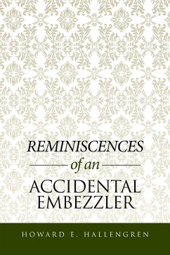Reminiscences of an Accidental Embezzler - Hallengren, Howard E.