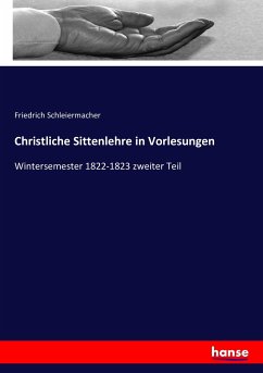 Christliche Sittenlehre in Vorlesungen - Schleiermacher, Friedrich Daniel Ernst