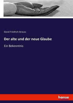 Der alte und der neue Glaube - Strauss, David Friedrich