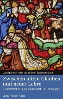 Zwischen altem Glauben und neuer Lehre: Die Reformation im Bistum Eichstätt - 30 Lebensbilder