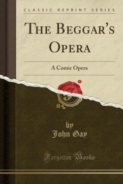 The Beggar's Opera: A Comic Opera (Classic Reprint)